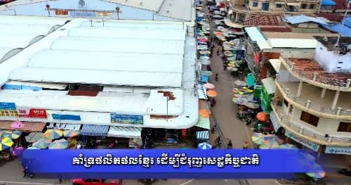 បទយកការណ៍ ៖  គាំទ្រផលិតផលខ្មែរ ដើម្បីជំរុញសេដ្ឋកិច្ចជាតិ